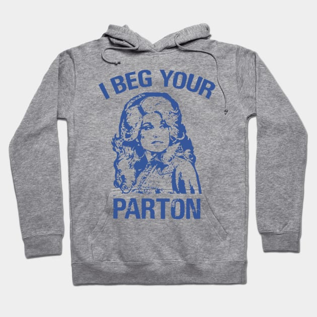 I beg your parton - Dolly Parton Hoodie by taurusworld